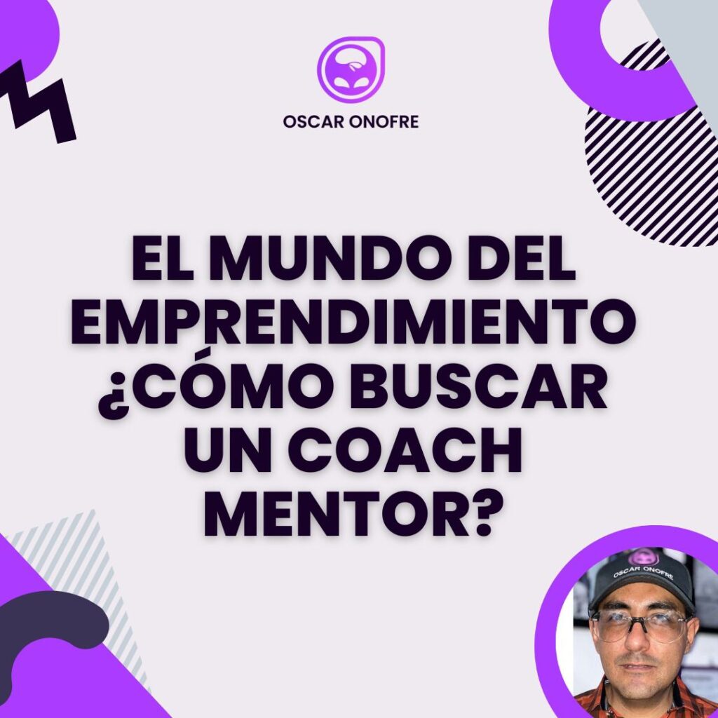 El mundo del emprendimiento ¿Cómo buscar un Coach mentor? 4 emprendimiento-como-buscar-un-Coach-mentor-Osacar-Onofre